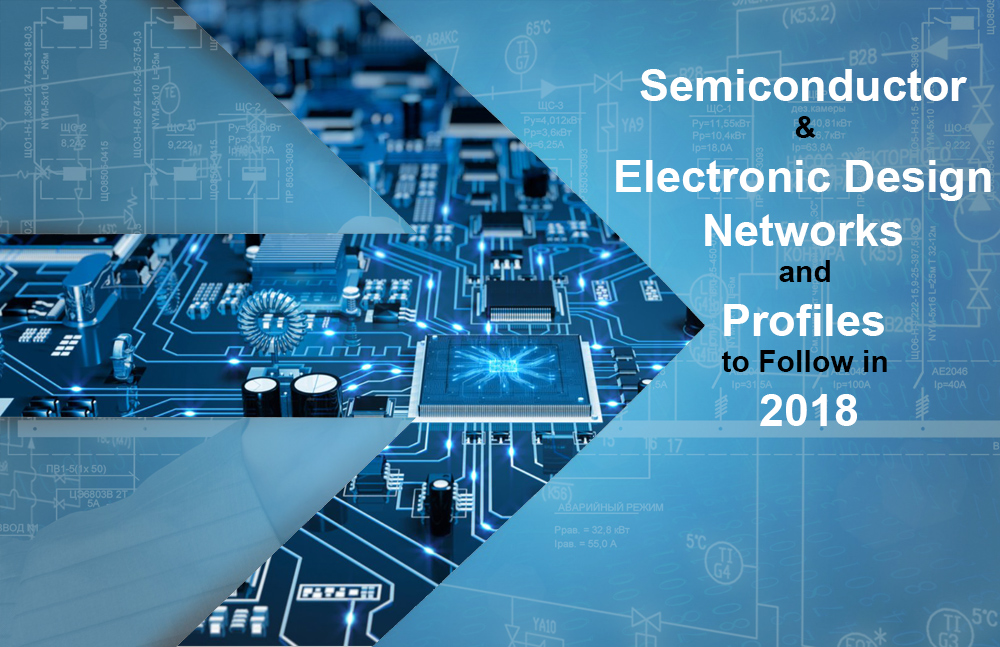 Semiconductor & Electronic Design Networks and Profiles to Follow in 2018